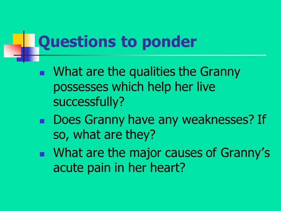 Questions to ponder What are the qualities the Granny possesses which help her live successfully.