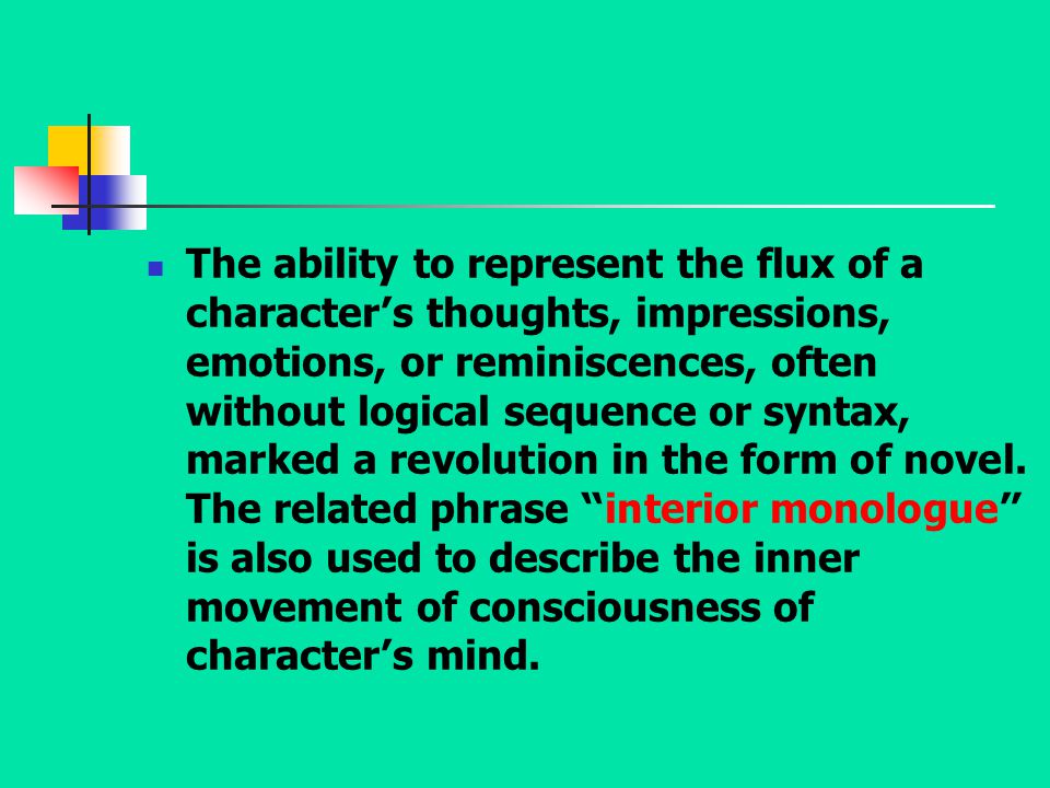 The ability to represent the flux of a character ’ s thoughts, impressions, emotions, or reminiscences, often without logical sequence or syntax, marked a revolution in the form of novel.