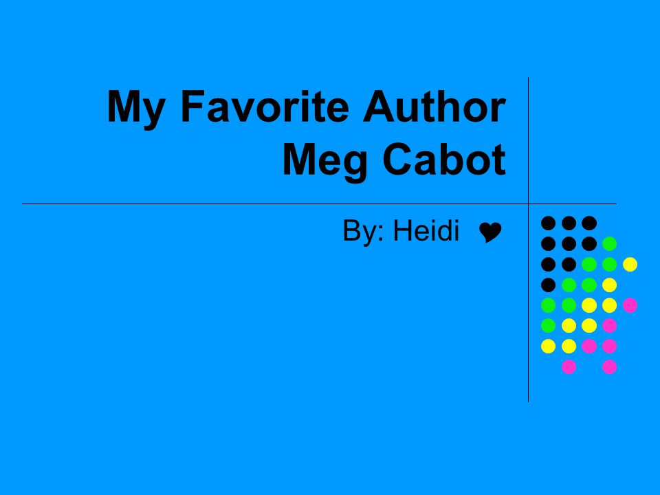 My Favorite Author Meg Cabot By: Heidi 