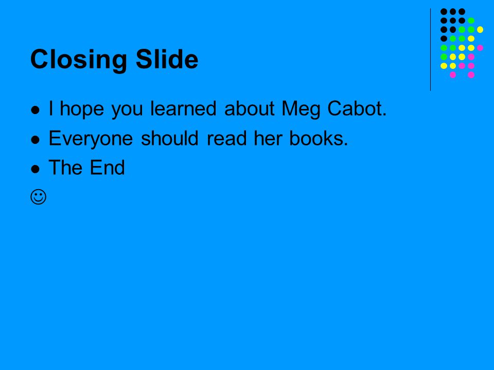 Closing Slide I hope you learned about Meg Cabot. Everyone should read her books. The End
