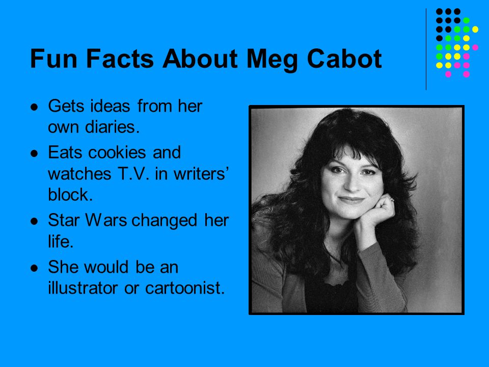 Fun Facts About Meg Cabot Gets ideas from her own diaries.