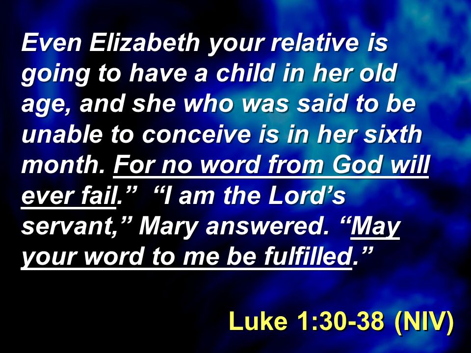 Even Elizabeth your relative is going to have a child in her old age, and she who was said to be unable to conceive is in her sixth month.