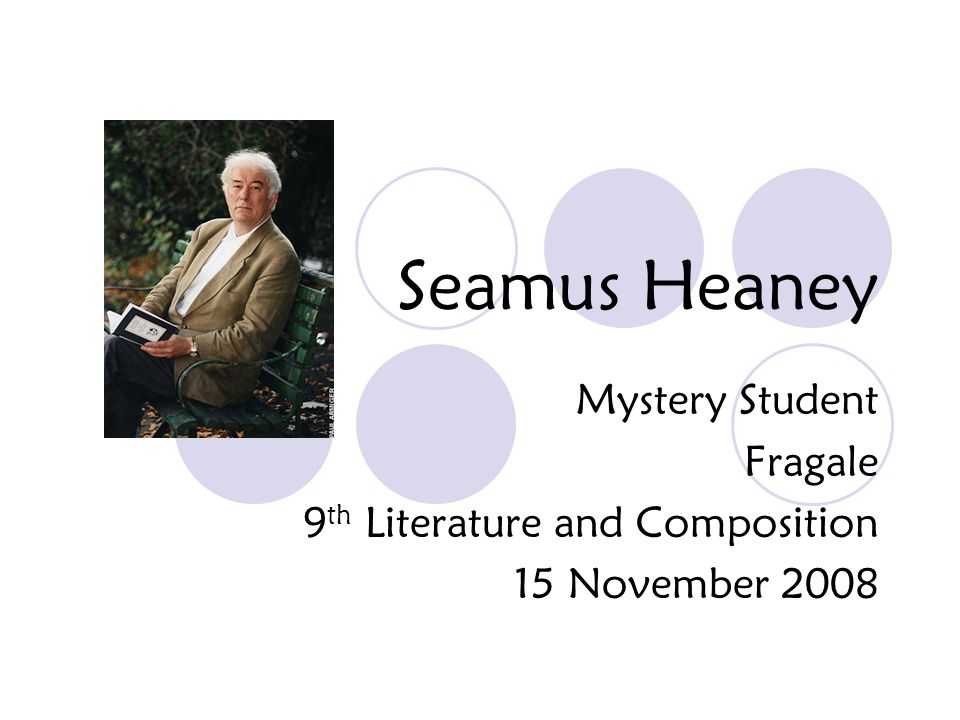 Seamus Heaney Mystery Student Fragale 9 th Literature and Composition 15 November 2008