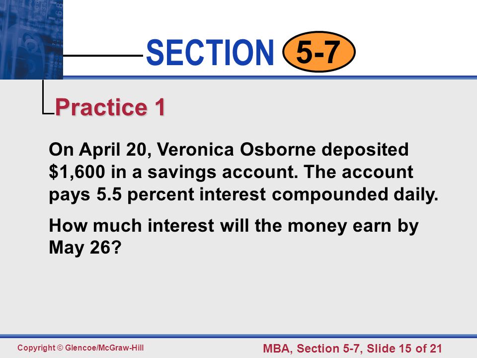 Click to edit Master text styles Second level Third level Fourth level Fifth level 15 SECTION Copyright © Glencoe/McGraw-Hill MBA, Section 5-7, Slide 15 of On April 20, Veronica Osborne deposited $1,600 in a savings account.