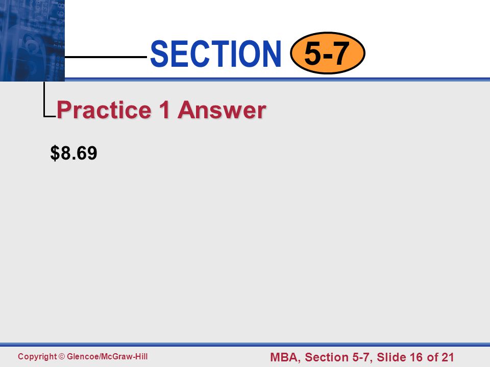 Click to edit Master text styles Second level Third level Fourth level Fifth level 16 SECTION Copyright © Glencoe/McGraw-Hill MBA, Section 5-7, Slide 16 of $8.69 Practice 1 Answer