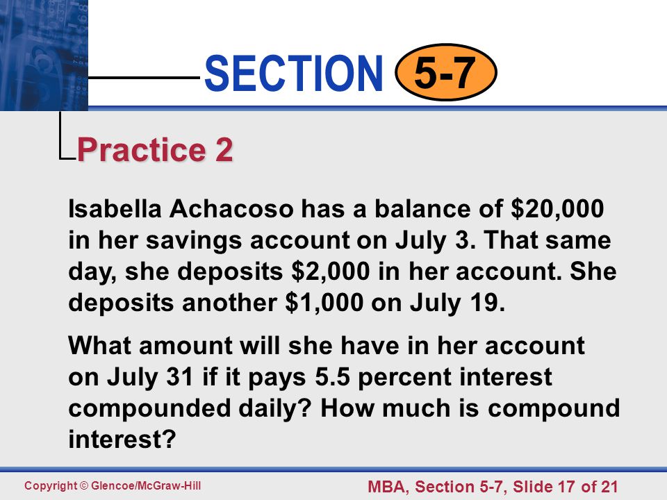 Click to edit Master text styles Second level Third level Fourth level Fifth level 17 SECTION Copyright © Glencoe/McGraw-Hill MBA, Section 5-7, Slide 17 of Isabella Achacoso has a balance of $20,000 in her savings account on July 3.