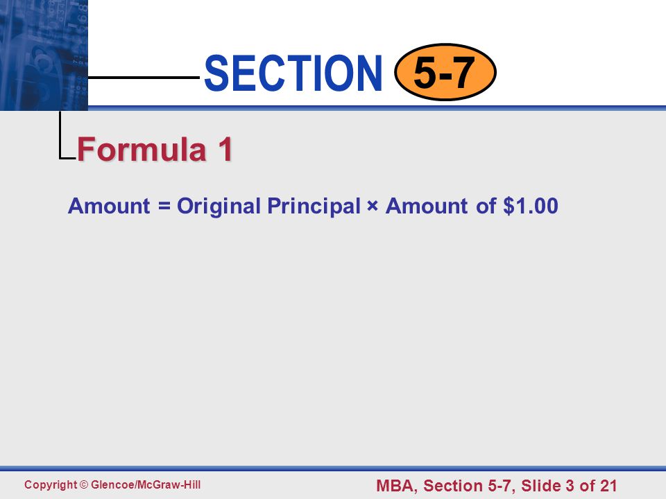 Click to edit Master text styles Second level Third level Fourth level Fifth level 3 SECTION Copyright © Glencoe/McGraw-Hill MBA, Section 5-7, Slide 3 of Amount = Original Principal × Amount of $1.00 Formula 1