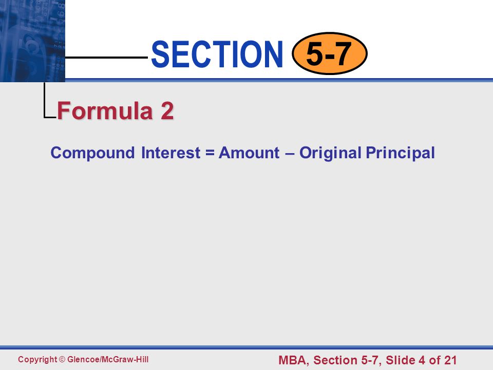 Click to edit Master text styles Second level Third level Fourth level Fifth level 4 SECTION Copyright © Glencoe/McGraw-Hill MBA, Section 5-7, Slide 4 of Compound Interest = Amount – Original Principal Formula 2