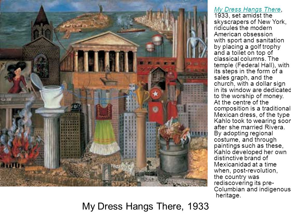 My Dress Hangs There, 1933 My Dress Hangs ThereMy Dress Hangs There, 1933, set amidst the skyscrapers of New York, ridicules the modern American obsession with sport and sanitation by placing a golf trophy and a toilet on top of classical columns.