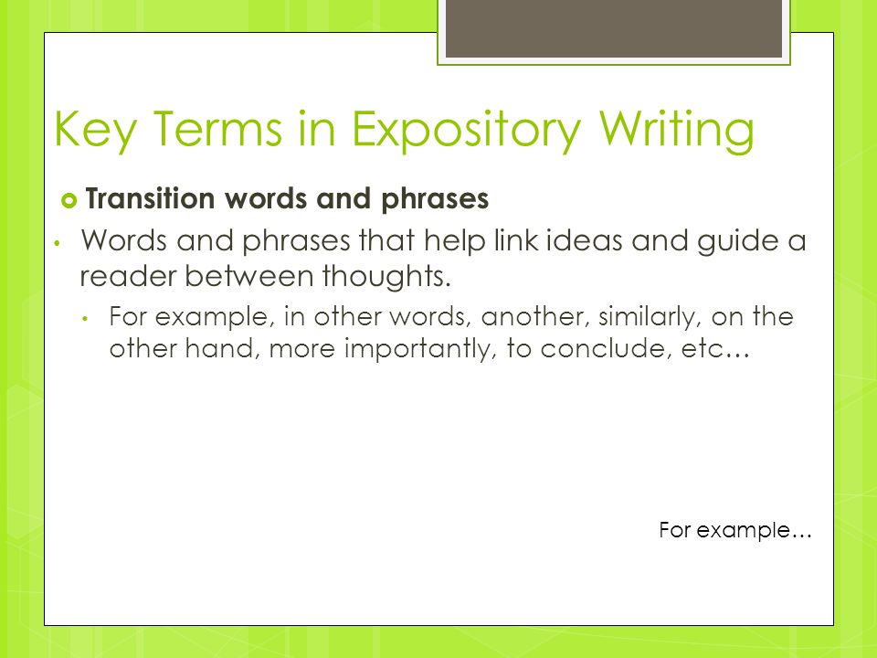 Key Terms in Expository Writing  Transition words and phrases Words and phrases that help link ideas and guide a reader between thoughts.