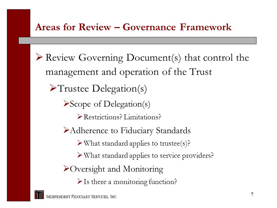 7 Areas for Review – Governance Framework  Review Governing Document(s) that control the management and operation of the Trust  Trustee Delegation(s)  Scope of Delegation(s)  Restrictions.