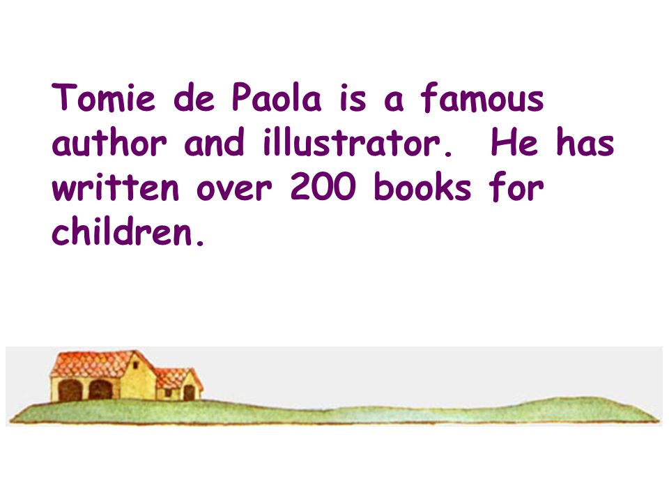Tomie de Paola is a famous author and illustrator. He has written over 200 books for children.