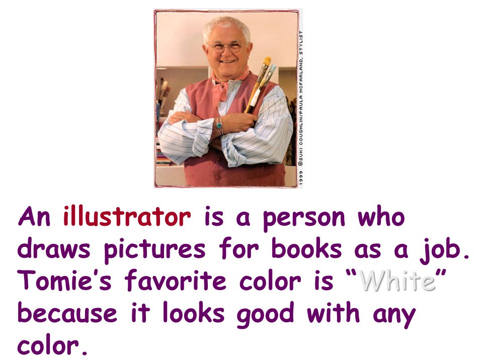 White An illustrator is a person who draws pictures for books as a job.