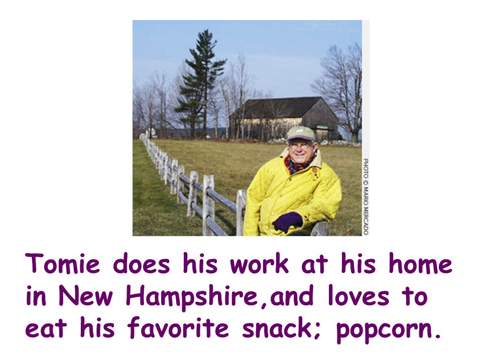 Tomie does his work at his home in New Hampshire,and loves to eat his favorite snack; popcorn.