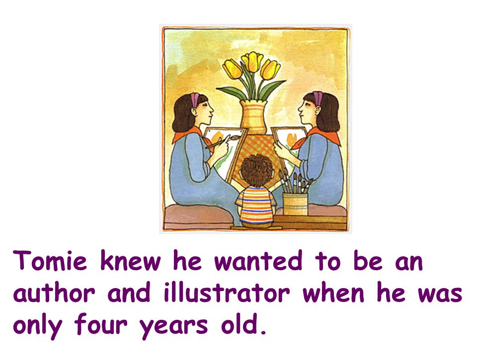 Tomie knew he wanted to be an author and illustrator when he was only four years old.