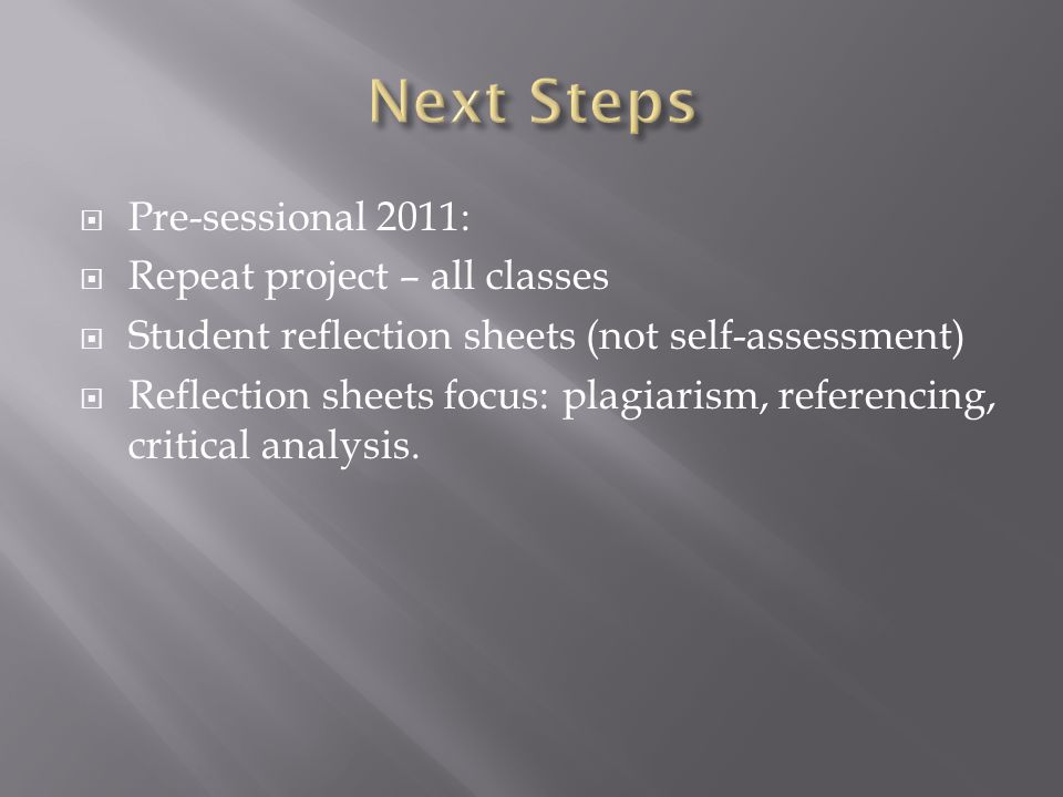 Pre-sessional 2011:  Repeat project – all classes  Student reflection sheets (not self-assessment)  Reflection sheets focus: plagiarism, referencing, critical analysis.