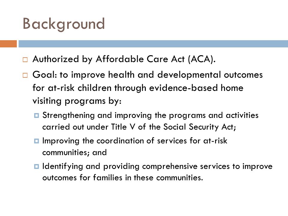 Background  Authorized by Affordable Care Act (ACA).