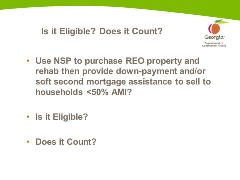 Use NSP to purchase REO property and rehab then provide down-payment and/or soft second mortgage assistance to sell to households <50% AMI.