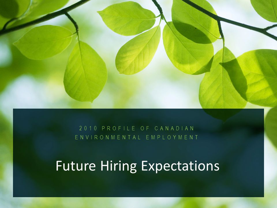 2010 Profile of Canadian Environmental Employment PROFILE OF CANADIAN ENVIRONMENTAL EMPLOYMENT Future Hiring Expectations