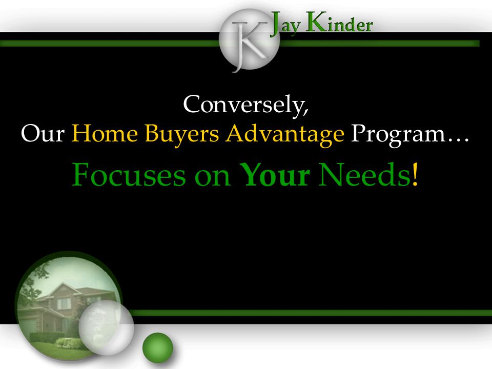 Conversely, Our Home Buyers Advantage Program… Focuses on Your Needs!