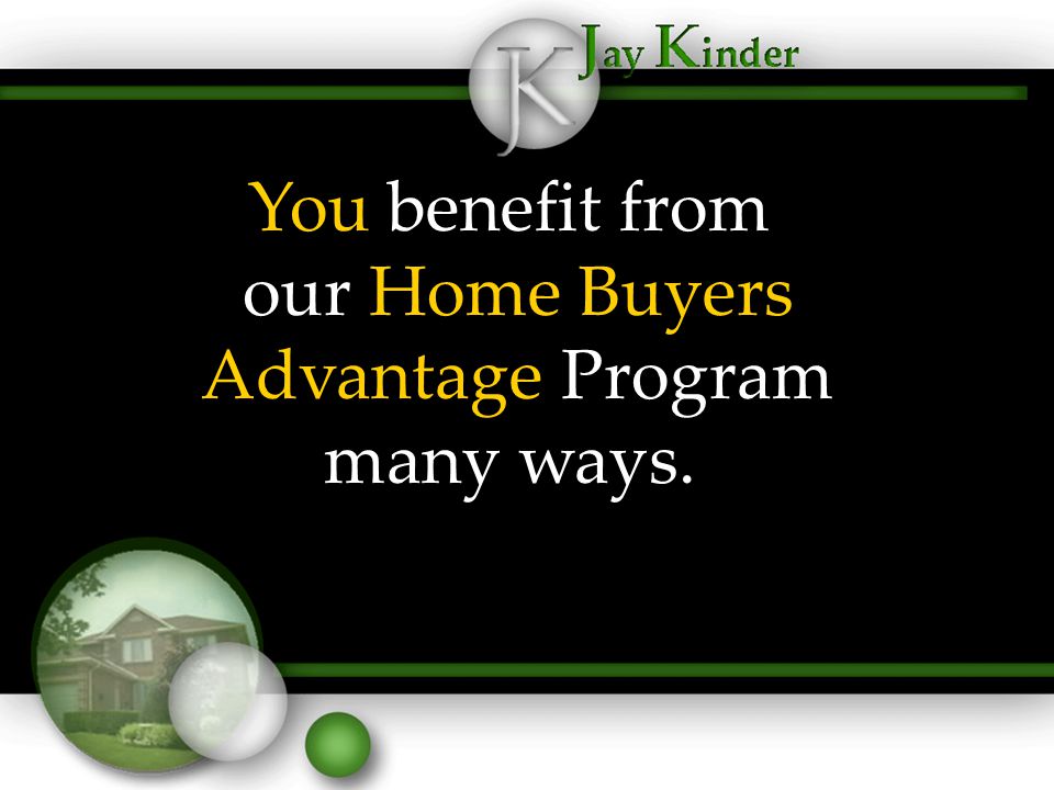 You benefit from our Home Buyers Advantage Program many ways.