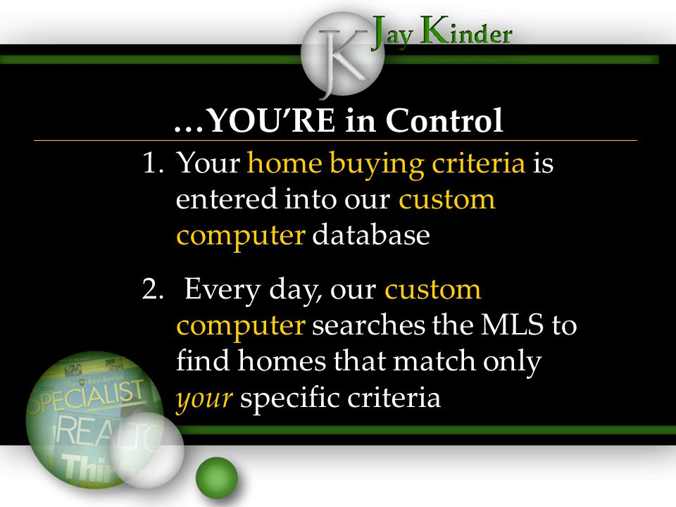…YOU’RE in Control 1.Your home buying criteria is entered into our custom computer database 2.