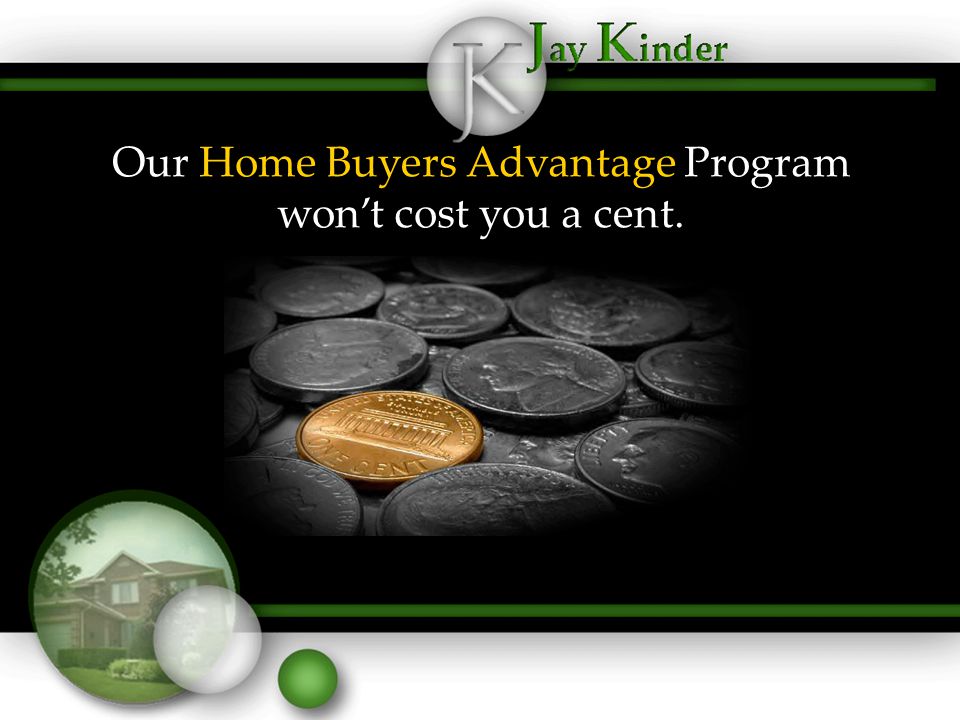 Our Home Buyers Advantage Program won’t cost you a cent.