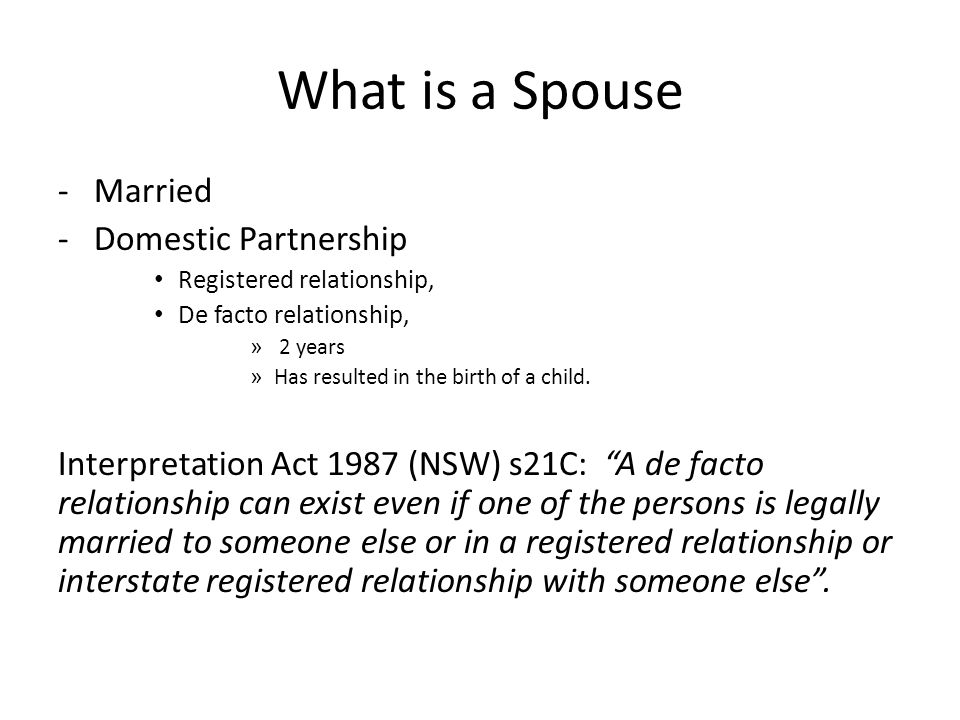 What is a Spouse -Married -Domestic Partnership Registered relationship, De facto relationship, » 2 years » Has resulted in the birth of a child.