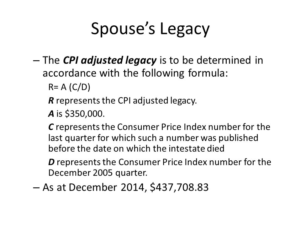 Spouse’s Legacy – The CPI adjusted legacy is to be determined in accordance with the following formula: R= A (C/D) R represents the CPI adjusted legacy.