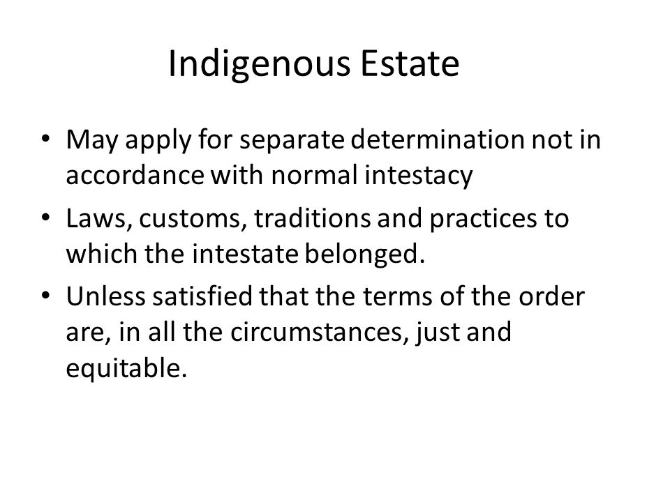 Indigenous Estate May apply for separate determination not in accordance with normal intestacy Laws, customs, traditions and practices to which the intestate belonged.