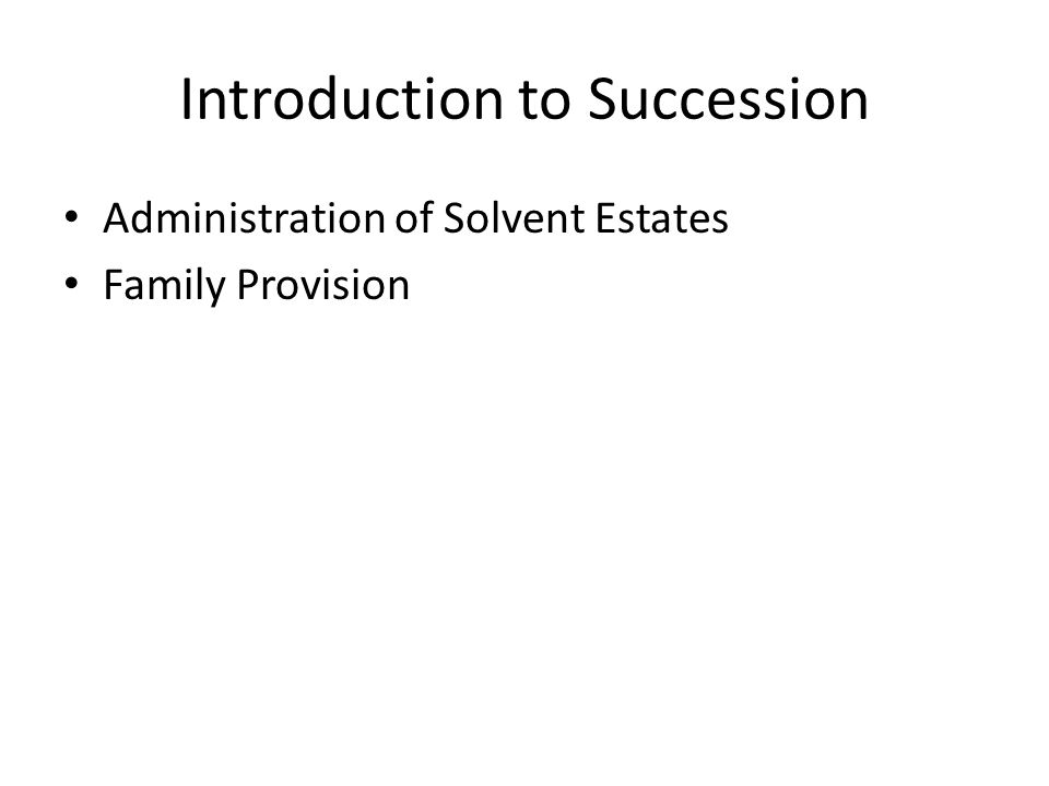 Introduction to Succession Administration of Solvent Estates Family Provision