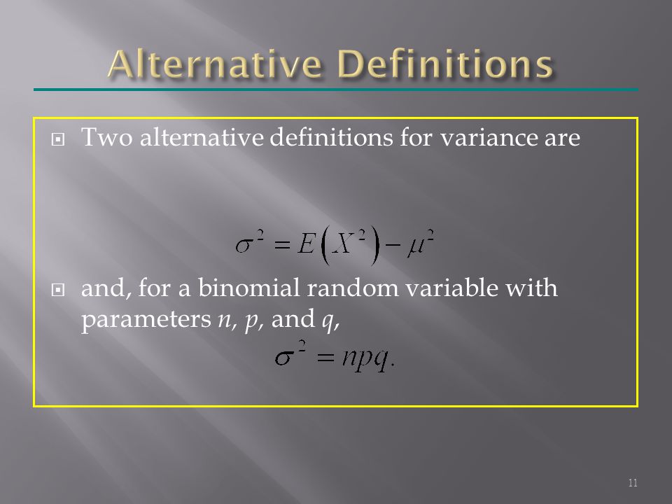  Two alternative definitions for variance are  and, for a binomial random variable with parameters n, p, and q, 11