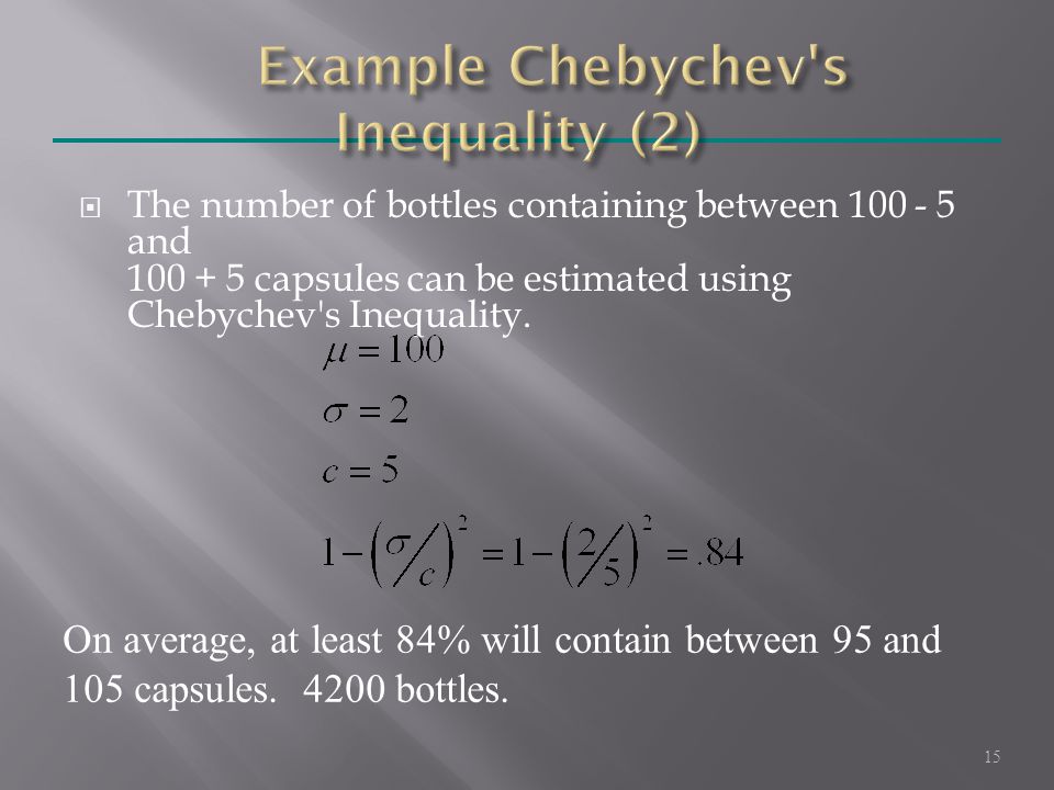  The number of bottles containing between and capsules can be estimated using Chebychev s Inequality.