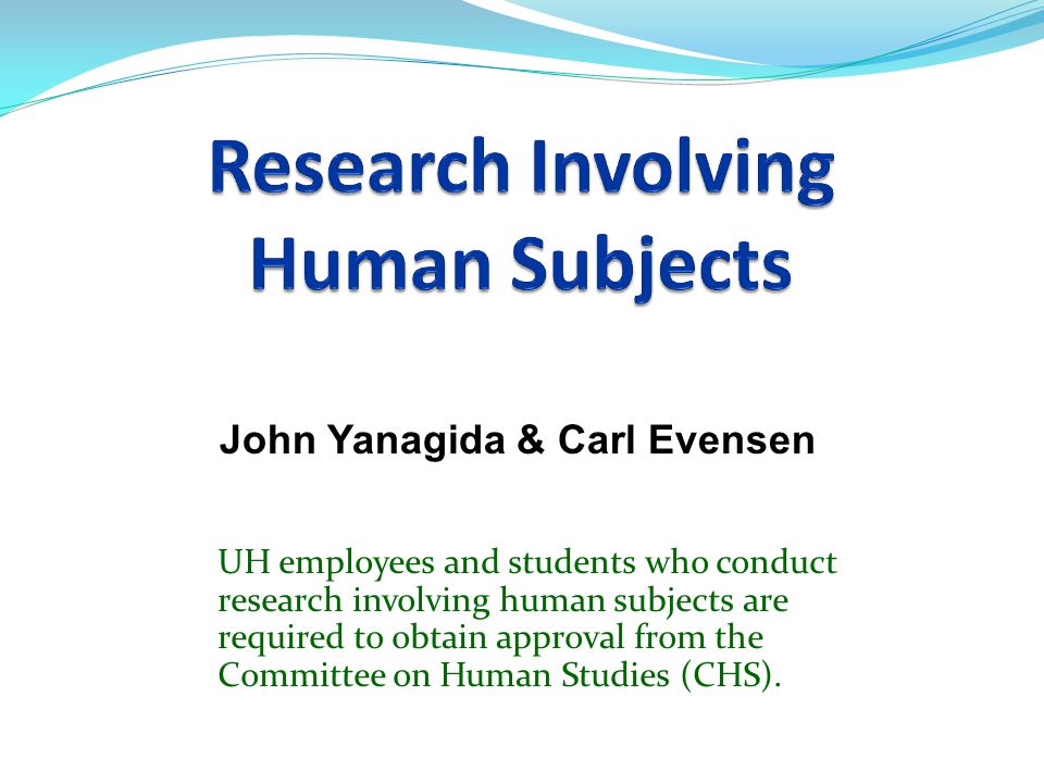 UH employees and students who conduct research involving human subjects are required to obtain approval from the Committee on Human Studies (CHS).