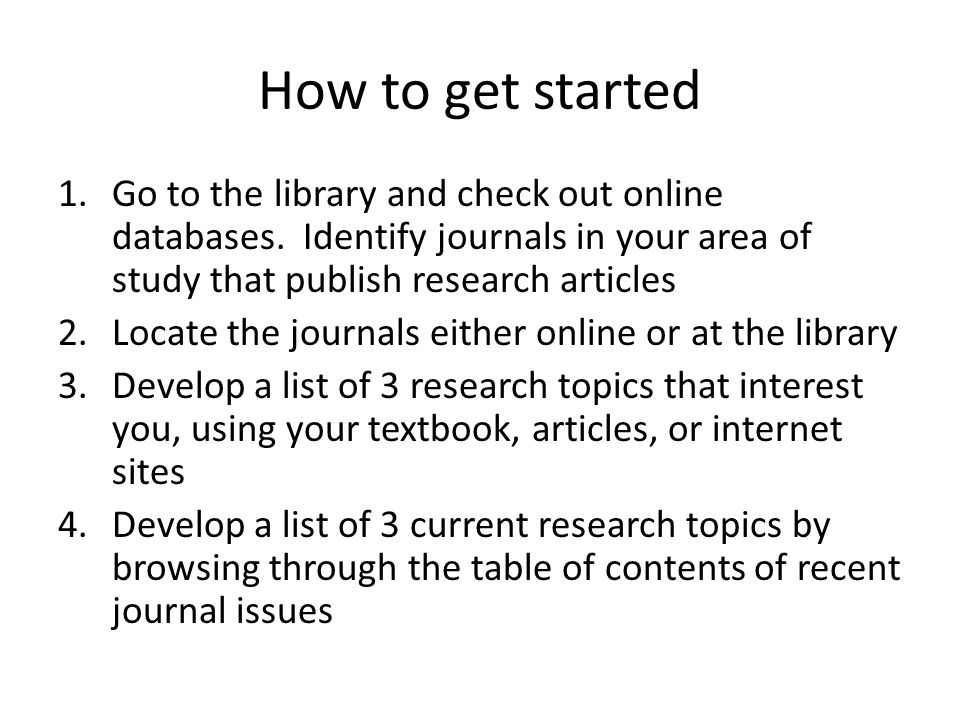 How to get started 1.Go to the library and check out online databases.