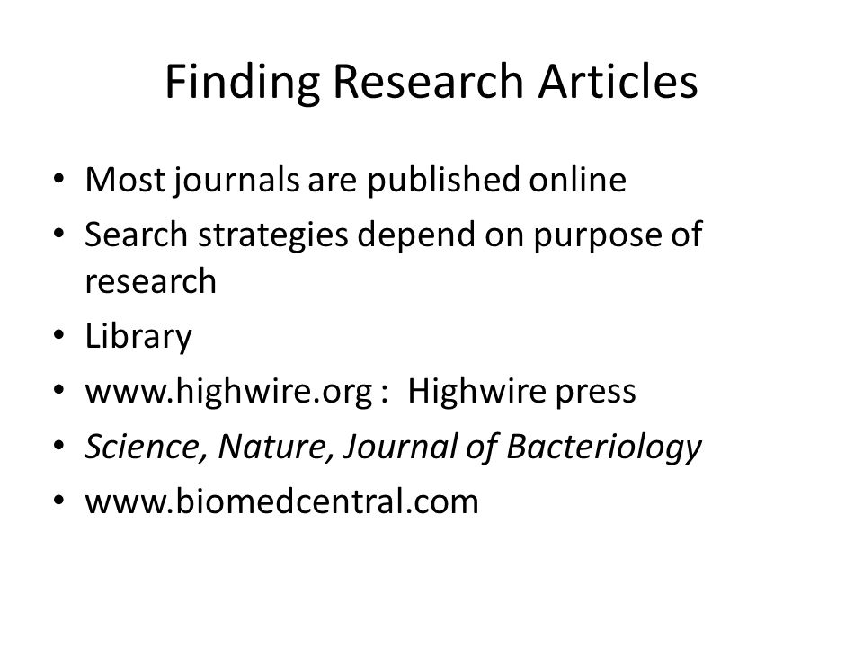 Finding Research Articles Most journals are published online Search strategies depend on purpose of research Library   : Highwire press Science, Nature, Journal of Bacteriology