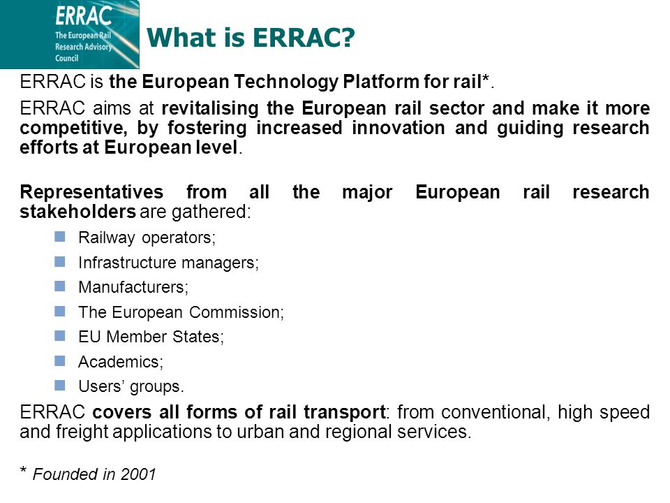 ERRAC is the European Technology Platform for rail*.
