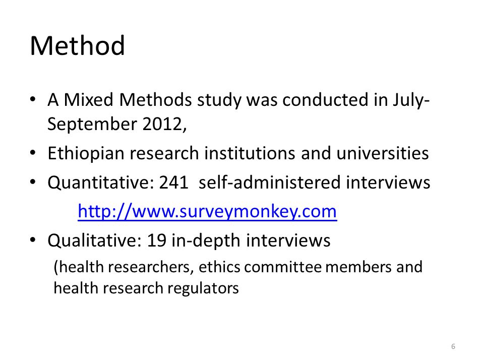 Method A Mixed Methods study was conducted in July- September 2012, Ethiopian research institutions and universities Quantitative: 241 self-administered interviews   Qualitative: 19 in-depth interviews (health researchers, ethics committee members and health research regulators 6