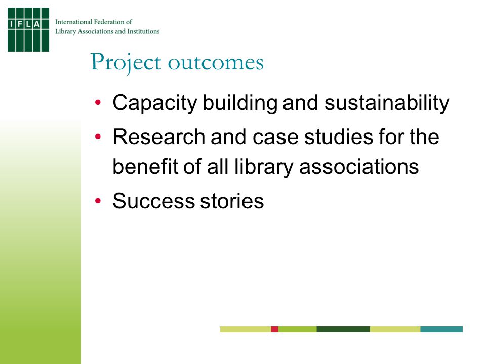 Capacity building and sustainability Research and case studies for the benefit of all library associations Success stories Project outcomes