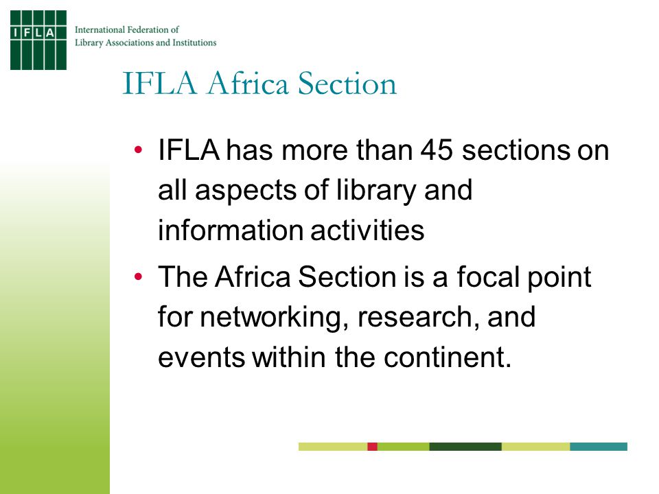 IFLA has more than 45 sections on all aspects of library and information activities The Africa Section is a focal point for networking, research, and events within the continent.