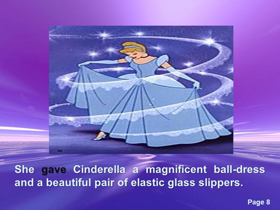 Page 8 She gave Cinderella a magnificent ball-dress and a beautiful pair of elastic glass slippers.