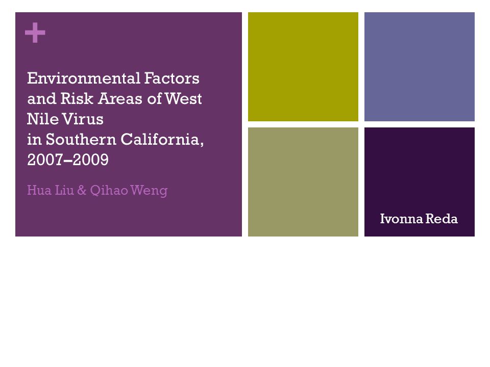 + Environmental Factors and Risk Areas of West Nile Virus in Southern California, 2007–2009 Hua Liu & Qihao Weng Ivonna Reda