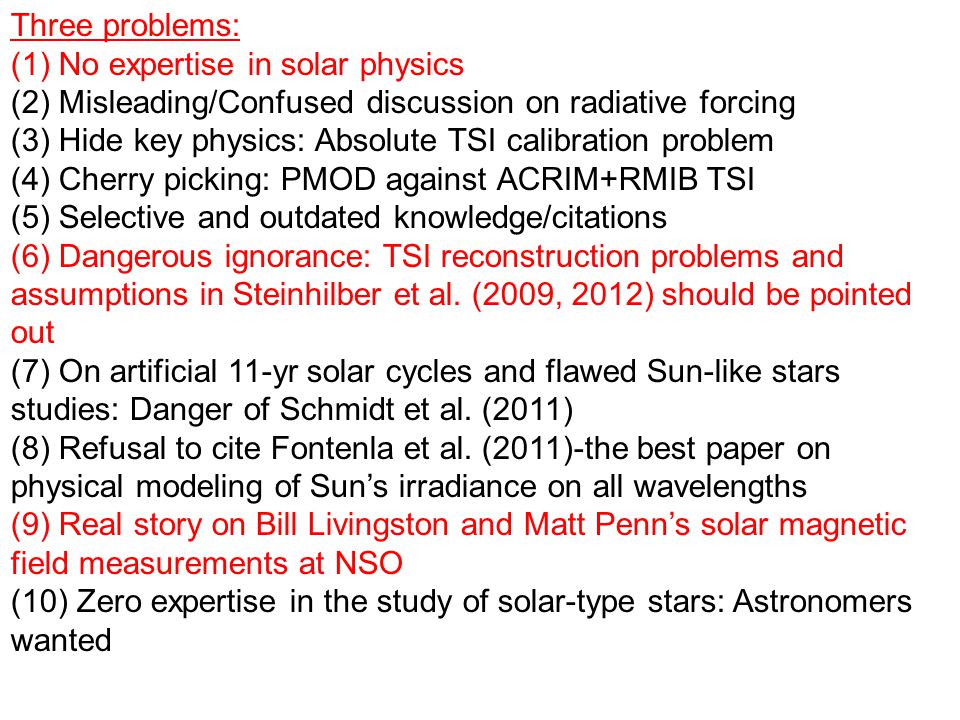 Three problems: (1) No expertise in solar physics (2) Misleading/Confused discussion on radiative forcing (3) Hide key physics: Absolute TSI calibration problem (4) Cherry picking: PMOD against ACRIM+RMIB TSI (5) Selective and outdated knowledge/citations (6) Dangerous ignorance: TSI reconstruction problems and assumptions in Steinhilber et al.