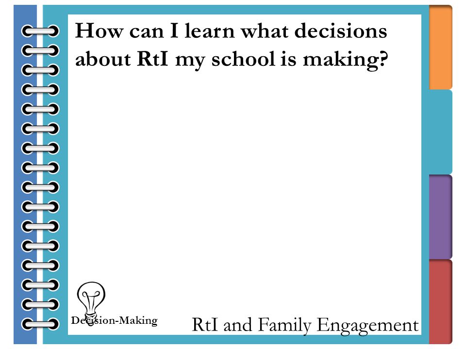 RtI and Family Engagement How can I learn what decisions about RtI my school is making.