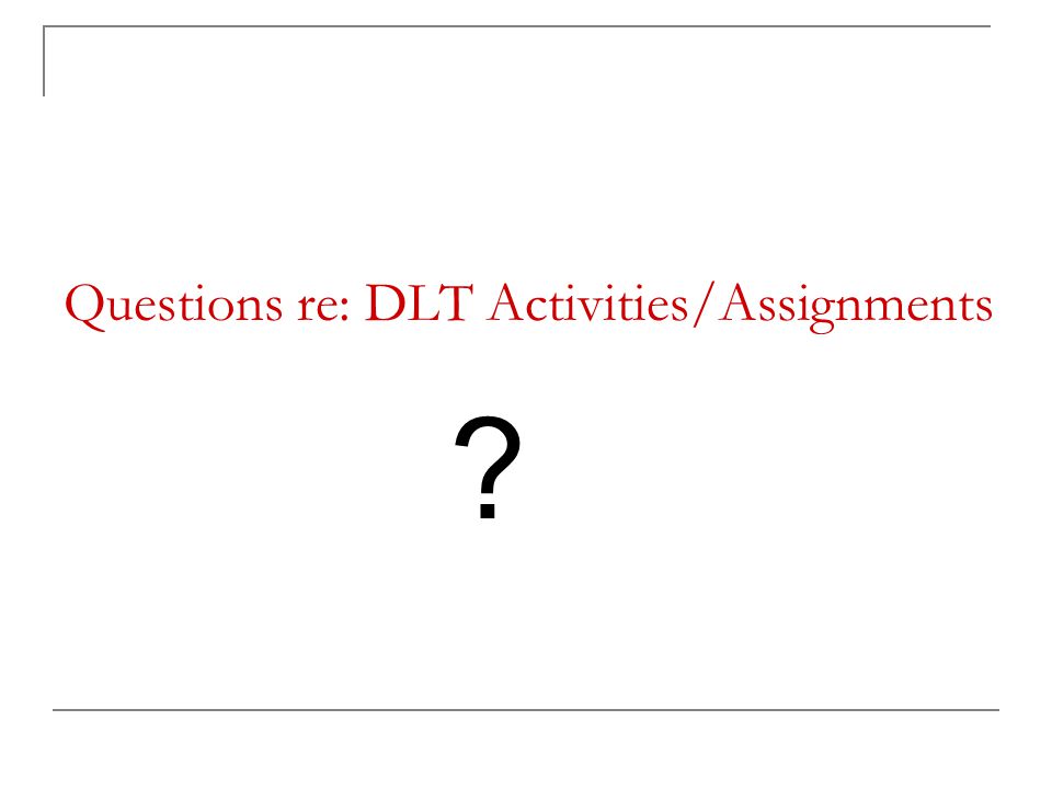 Questions re: DLT Activities/Assignments