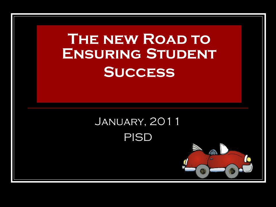 Response to Intervention: The new Road to Ensuring Student Success January, 2011 PISD