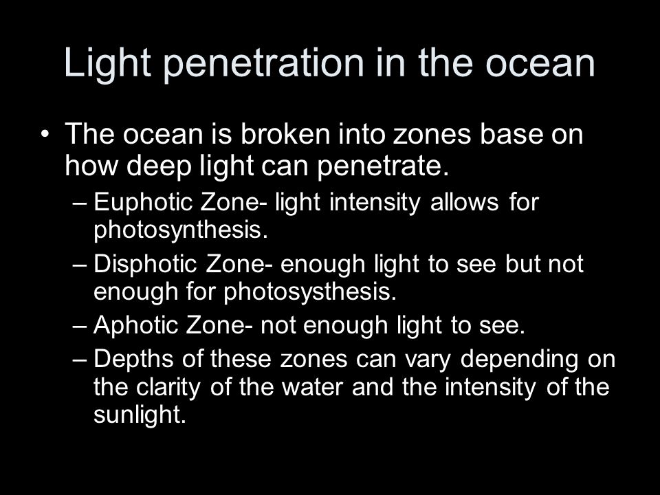 Light penetration in the ocean The ocean is broken into zones base on how deep light can penetrate.
