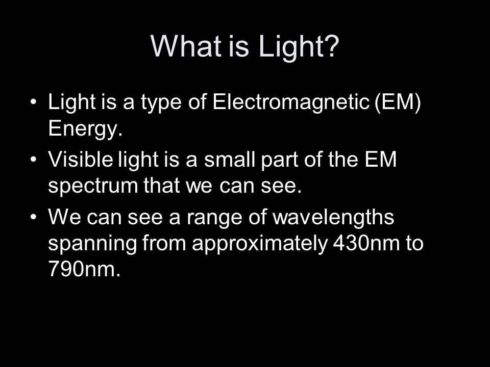What is Light. Light is a type of Electromagnetic (EM) Energy.