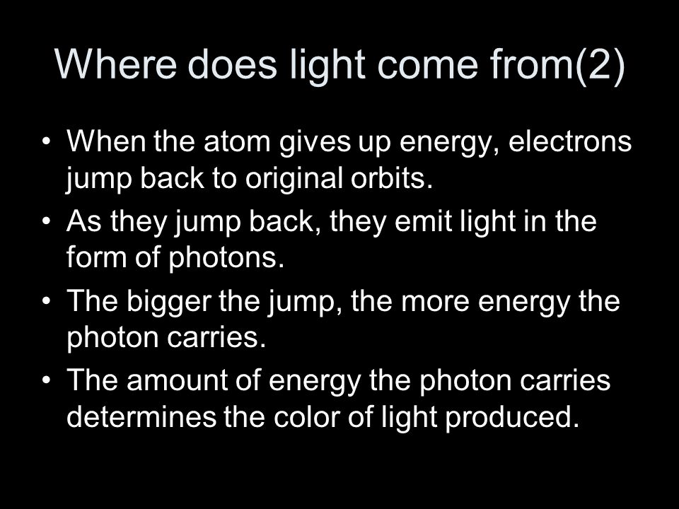 Where does light come from(2) When the atom gives up energy, electrons jump back to original orbits.