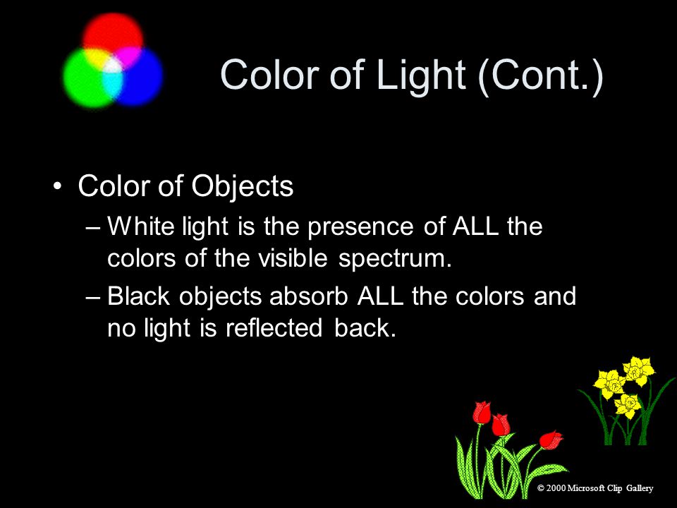 Color of Light (Cont.) Color of Objects –White light is the presence of ALL the colors of the visible spectrum.